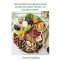 THE COMPLETE BEGINNERS GUIDE ON HOW TO SET UP CHARCUTERIE: Charcuterie floorboard Basic Recipes for Beginners THE COMPLETE BEGINNERS GUIDE ON HOW TO SET UP CHARCUTERIE: Charcuterie floorboard Basic Recipes for Beginners Kindle Paperback