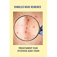 Shingles Home Remedies: Treatment For Itching And Pain: Shingles Recovery Tips