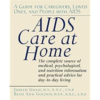 AIDS Care at Home: A Guide for Caregivers, Loved Ones, and People with AIDS AIDS Care at Home: A Guide for Caregivers, Loved Ones, and People with AIDS Hardcover Kindle Paperback