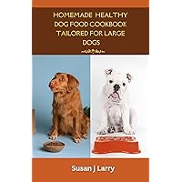 Wholesome Canine Cuisine: A Homemade Healthy Dog Food Cookbook Tailored for Large Dogs: Nourish Your Noble Companion with Nutrient-Rich Recipes, Expert ... Guidance for Optimal Wellness (Pets Care 1) Wholesome Canine Cuisine: A Homemade Healthy Dog Food Cookbook Tailored for Large Dogs: Nourish Your Noble Companion with Nutrient-Rich Recipes, Expert ... Guidance for Optimal Wellness (Pets Care 1) Kindle Paperback