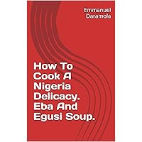 How To Cook A Nigeria Delicacy. Eba And Egusi Soup.