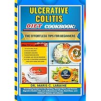 ULCERATIVE COLITIS DIET COOKBOOK: The Effortless Tips For Beginners: Nourishing Recipes For Gut Healing, Manage Flares, and Restore Digestive Health with Anti-Inflammatory Foods, Meal Plans, Low-FOD..