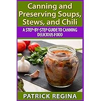 Canning and Preserving Soups, Stews, and Chili: A Step-by-Step Guide to Canning Delicious Food Canning and Preserving Soups, Stews, and Chili: A Step-by-Step Guide to Canning Delicious Food Paperback Kindle