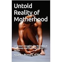Untold Reality of Motherhood: Unspoken Struggles: The Realities of Pregnancy and Maternal Mental Health Untold Reality of Motherhood: Unspoken Struggles: The Realities of Pregnancy and Maternal Mental Health Kindle Audible Audiobook Paperback