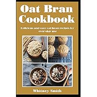 Oat Bran Cookbook: Delicious and easy oat bran recipes for everyday use Oat Bran Cookbook: Delicious and easy oat bran recipes for everyday use Paperback Kindle