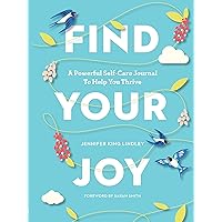 Find Your Joy: A Powerful Self-Care Journal to Help You Thrive Find Your Joy: A Powerful Self-Care Journal to Help You Thrive Paperback
