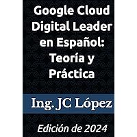 Google Cloud Digital Leader en Español: Teoría y Práctica: Edición de 2024 (Spanish Edition) Google Cloud Digital Leader en Español: Teoría y Práctica: Edición de 2024 (Spanish Edition) Kindle Hardcover Paperback