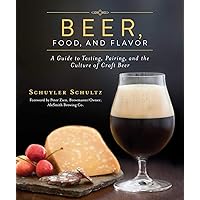 Beer, Food, and Flavor: A Guide to Tasting, Pairing, and the Culture of Craft Beer Beer, Food, and Flavor: A Guide to Tasting, Pairing, and the Culture of Craft Beer Hardcover