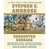 Undaunted Courage: Meriwether Lewis Thomas Jefferson And The Opening Of The American West Undaunted Courage: Meriwether Lewis Thomas Jefferson And The Opening Of The American West Audible Audiobook Paperback Kindle School & Library Binding Audio CD