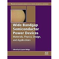 Wide Bandgap Semiconductor Power Devices: Materials, Physics, Design, and Applications (Woodhead Publishing Series in Electronic and Optical Materials) Wide Bandgap Semiconductor Power Devices: Materials, Physics, Design, and Applications (Woodhead Publishing Series in Electronic and Optical Materials) Kindle Paperback