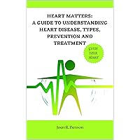 HEART MATTERS: A GUIDE TO UNDERSTANDING HEART DISEASE, TYPES, PREVENTION AND TREATMENT: A GUIDE TO UNDERSTANDING HEART DISEASE, TYPES, PREVENTION AND TREATMENT