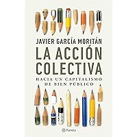 La acción colectiva: Hacia un capitalismo de bien público (Spanish Edition)