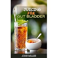 JUICING FOR GUT BLADDER : Juicing Solutions for Optimal Gut Wellness JUICING FOR GUT BLADDER : Juicing Solutions for Optimal Gut Wellness Kindle Hardcover Paperback