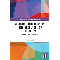 African Philosophy and the Otherness of Albinism: White Skin, Black Race (Routledge Studies in African Philosophy) African Philosophy and the Otherness of Albinism: White Skin, Black Race (Routledge Studies in African Philosophy) Kindle Hardcover Paperback