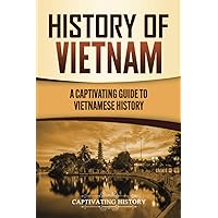 History of Vietnam: A Captivating Guide to Vietnamese History History of Vietnam: A Captivating Guide to Vietnamese History Paperback Kindle Hardcover