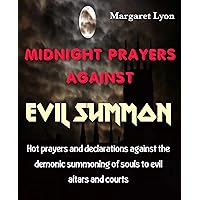 Midnight Prayers Against Evil Summon: Hot prayers and declarations against the demonic summoning of souls to evil altars and courts
