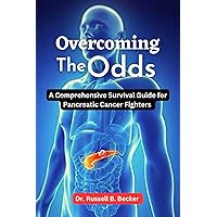 Overcoming the Odds: A Comprehensive Survival Guide for Pancreatic Cancer Fighters Overcoming the Odds: A Comprehensive Survival Guide for Pancreatic Cancer Fighters Kindle Hardcover Paperback