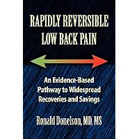 Rapidly Reversible Low Back Pain: An Evidence-Based Pathway to Widespread Recoveries and Savings Rapidly Reversible Low Back Pain: An Evidence-Based Pathway to Widespread Recoveries and Savings Paperback
