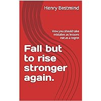 Fall but to rise stronger again.: How you should take mistakes as lessons not as a regret