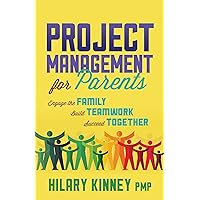 Project Management for Parents: Engage the Family, Build Teamwork, Succeed Together Project Management for Parents: Engage the Family, Build Teamwork, Succeed Together Paperback Kindle