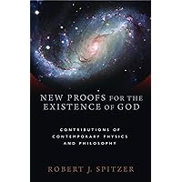 New Proofs for the Existence of God: Contributions of Contemporary Physics and Philosophy New Proofs for the Existence of God: Contributions of Contemporary Physics and Philosophy Paperback Kindle