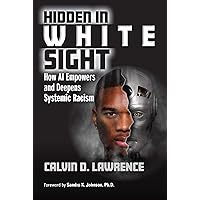 Hidden in White Sight: How AI Empowers and Deepens Systemic Racism Hidden in White Sight: How AI Empowers and Deepens Systemic Racism Audible Audiobook Paperback Kindle Hardcover