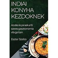 Indiai Konyha Kezdőknek: Az első lépések a fűszeres gasztronómia világában (Hungarian Edition)