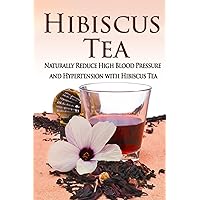 Hibiscus Tea: Naturally Reduce High Blood Pressure and Hypertension with Hibiscus Tea (Essential Oils, aromatherapy, alternative cures, holistic cures) Hibiscus Tea: Naturally Reduce High Blood Pressure and Hypertension with Hibiscus Tea (Essential Oils, aromatherapy, alternative cures, holistic cures) Paperback Kindle