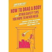 How to Drag a Body and Other Safety Tips You Hope to Never Need: Survival Tricks for Hacking, Hurricanes, and Hazards Life Might Throw at You How to Drag a Body and Other Safety Tips You Hope to Never Need: Survival Tricks for Hacking, Hurricanes, and Hazards Life Might Throw at You Kindle Hardcover Audible Audiobook Audio CD
