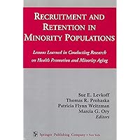 Recruitment And Retention In Minority Populations: Lessons Learned in Conducting Research on Health Promotion and Minority Aging Recruitment And Retention In Minority Populations: Lessons Learned in Conducting Research on Health Promotion and Minority Aging Paperback