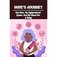 Mike's Journey: One Man, His Dysfunctional Sperm, And His Quest For A Baby