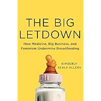 The Big Letdown: How Medicine, Big Business, and Feminism Undermine Breastfeeding The Big Letdown: How Medicine, Big Business, and Feminism Undermine Breastfeeding Hardcover Kindle