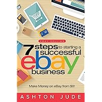 eBay Selling: 7 Steps to Starting a Successful eBay Business from $0 and Make Money on eBay: Be an eBay Success with your own eBay Store (eBay Tips Book 1)