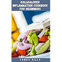 GALLBLADDER INFLAMMATION COOKBOOK FOR BEGINNERS: Simple and Easy Delicious Healthy Gallbladder Recipes With Foods To Eat And Avoid GALLBLADDER INFLAMMATION COOKBOOK FOR BEGINNERS: Simple and Easy Delicious Healthy Gallbladder Recipes With Foods To Eat And Avoid Kindle Paperback