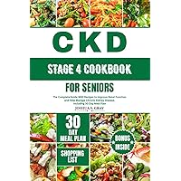 CKD STAGE 4 COOKBOOK FOR SENIORS: The Complete Guide With Recipes to Improve Renal Function and Help Manage Chronic Kidney Disease, Including 30 Day Meal Plan CKD STAGE 4 COOKBOOK FOR SENIORS: The Complete Guide With Recipes to Improve Renal Function and Help Manage Chronic Kidney Disease, Including 30 Day Meal Plan Paperback Kindle