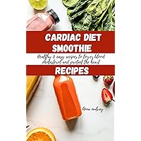 Cardiac Diet Smoothies: Healthy & easy recipes to lower blood cholesterol and protect the heart (Drink to Live) Cardiac Diet Smoothies: Healthy & easy recipes to lower blood cholesterol and protect the heart (Drink to Live) Kindle