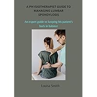 A PHYSIOTHERAPIST GUIDE TO MANAGING LUMBAR SPONDYLOSIS: An expert guide to keeping his patient's back in balance