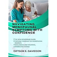 NAVIGATING MENOPAUSAL SYMPTOMS WITH CONFIDENCE: The new menopause guide, thriving through the menopausal journey, challenges and triumphs, embracing change NAVIGATING MENOPAUSAL SYMPTOMS WITH CONFIDENCE: The new menopause guide, thriving through the menopausal journey, challenges and triumphs, embracing change Kindle Paperback