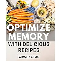 Optimize Memory with Delicious Recipes: Boost Brainpower and Nourish Your Mind with Mouth-Watering Memory Recipes