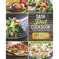 Dash diet Cookbook for Beginners: 365 Effective Recipes to Reduce Weight and Blood Pressure in 7 Days Dash diet Cookbook for Beginners: 365 Effective Recipes to Reduce Weight and Blood Pressure in 7 Days Paperback Kindle