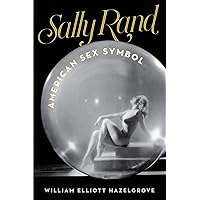 Sally Rand: American Sex Symbol Sally Rand: American Sex Symbol Kindle Hardcover Paperback