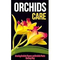 Orchids Care: Growing Orchids Flowers and Orchids Plants the Easy Way Orchids Care: Growing Orchids Flowers and Orchids Plants the Easy Way Kindle Paperback