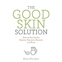 The Good Skin Solution: Natural Healing for Eczema, Psoriasis, Rosacea and Acne The Good Skin Solution: Natural Healing for Eczema, Psoriasis, Rosacea and Acne Kindle Paperback