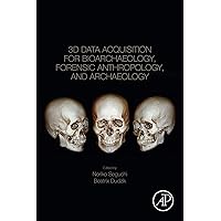3D Data Acquisition for Bioarchaeology, Forensic Anthropology, and Archaeology 3D Data Acquisition for Bioarchaeology, Forensic Anthropology, and Archaeology Kindle Paperback
