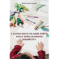 4 SUPER WAYS TO CARE FOR A CHILD WITH LEARNING DISABILITY 4 SUPER WAYS TO CARE FOR A CHILD WITH LEARNING DISABILITY Kindle Paperback