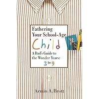 Fathering Your School-Age Child: A Dad's Guide to the Wonder Years Fathering Your School-Age Child: A Dad's Guide to the Wonder Years Paperback Hardcover