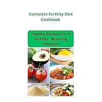 Complete Fertility Diet Cookbook : Healthy Recipes For A Fertility - Boost Lifestyle Complete Fertility Diet Cookbook : Healthy Recipes For A Fertility - Boost Lifestyle Kindle Paperback