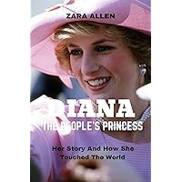 DIANA, THE PEOPLE'S PRINCESS: Her Story and how she Touched the World DIANA, THE PEOPLE'S PRINCESS: Her Story and how she Touched the World Kindle Paperback