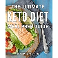 The Ultimate Keto Diet Meal Prep Guide: The essential guide to easy meal prepping for anyone interested in the Keto diet. Suitable for health-conscious individuals.