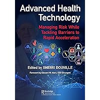 Advanced Health Technology: Managing Risk While Tackling Barriers to Rapid Acceleration Advanced Health Technology: Managing Risk While Tackling Barriers to Rapid Acceleration Kindle Hardcover Paperback